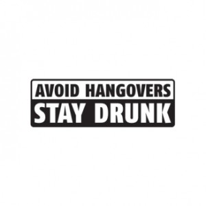 3 “The best way to prevent a hangover is to stay drunk